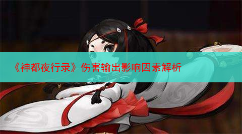 《神都夜行录》伤害输出影响因素解析